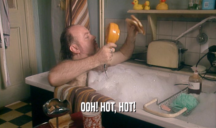 OOH! HOT, HOT!  