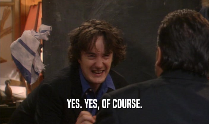 YES. YES, OF COURSE.  