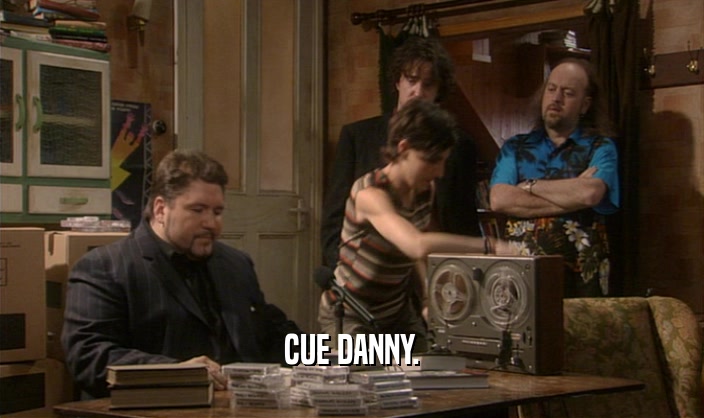 CUE DANNY.
  