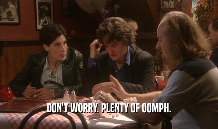 DON'T WORRY. PLENTY OF OOMPH.  