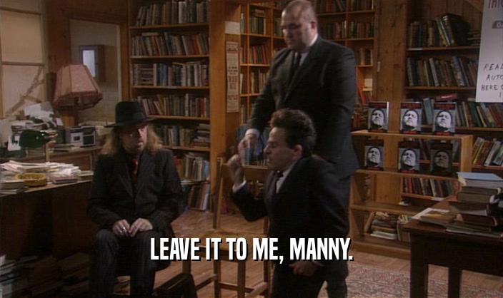LEAVE IT TO ME, MANNY.  