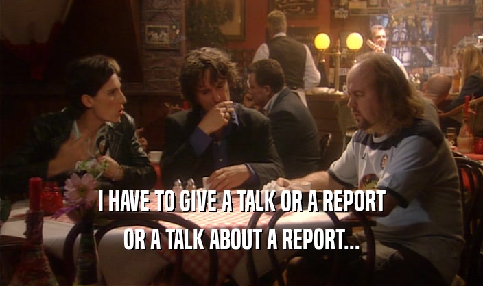 I HAVE TO GIVE A TALK OR A REPORT OR A TALK ABOUT A REPORT... 