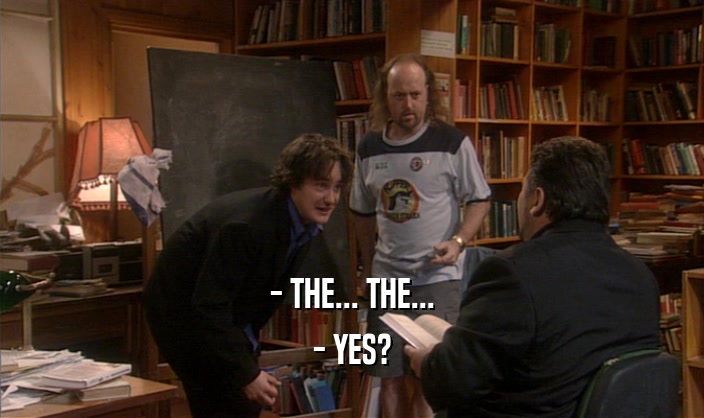 - THE... THE... - YES? 