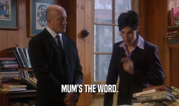 MUM'S THE WORD.  