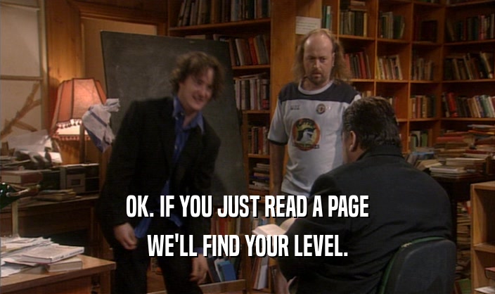 OK. IF YOU JUST READ A PAGE WE'LL FIND YOUR LEVEL. 