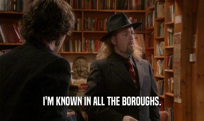 I'M KNOWN IN ALL THE BOROUGHS.  