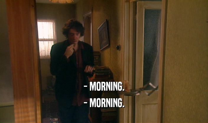 - MORNING. - MORNING. 