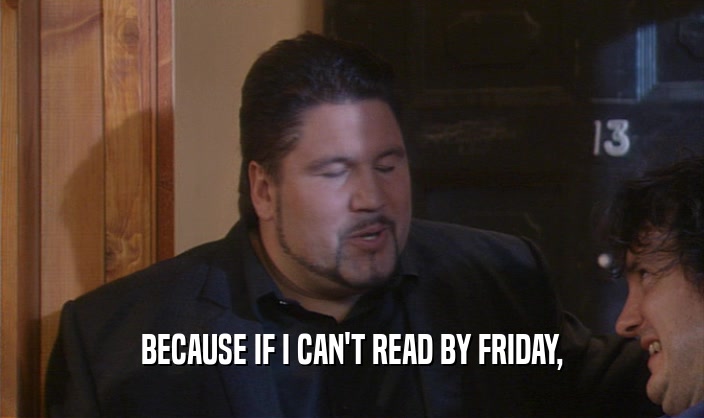 BECAUSE IF I CAN'T READ BY FRIDAY,  