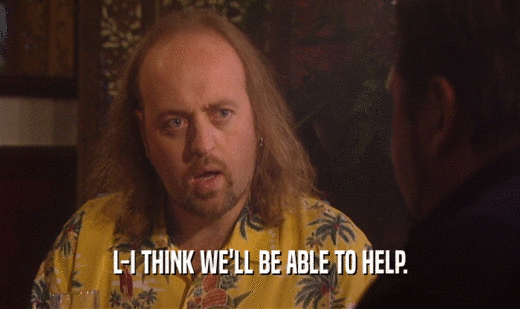 L-I THINK WE'LL BE ABLE TO HELP.  
