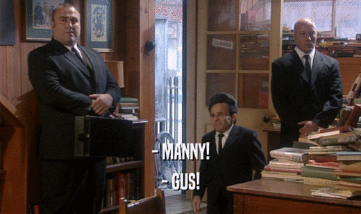 - MANNY! - GUS! 