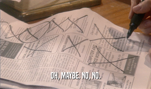 OH, MAYBE. NO, NO.  