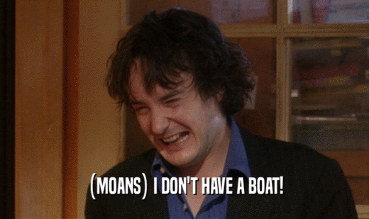 (MOANS) I DON'T HAVE A BOAT!
  
