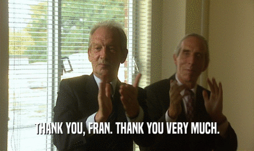 THANK YOU, FRAN. THANK YOU VERY MUCH.
  