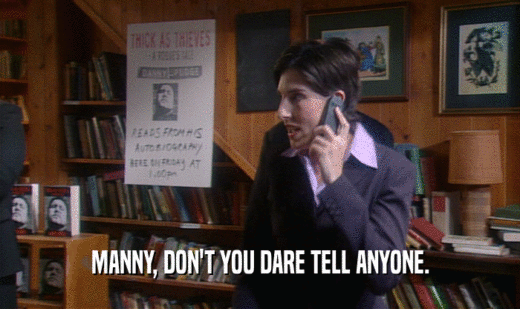 MANNY, DON'T YOU DARE TELL ANYONE.  