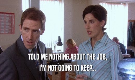 TOLD ME NOTHING ABOUT THE JOB, I'M NOT GOING TO KEEP... 