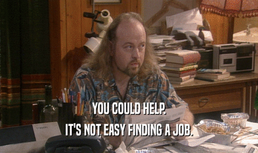 YOU COULD HELP. IT'S NOT EASY FINDING A JOB. 