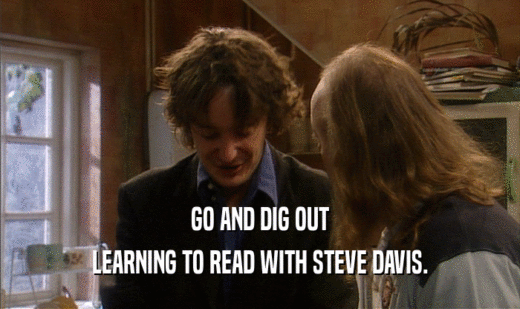 GO AND DIG OUT
 LEARNING TO READ WITH STEVE DAVIS.
 