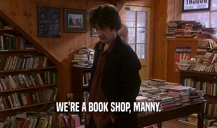 WE'RE A BOOK SHOP, MANNY.  