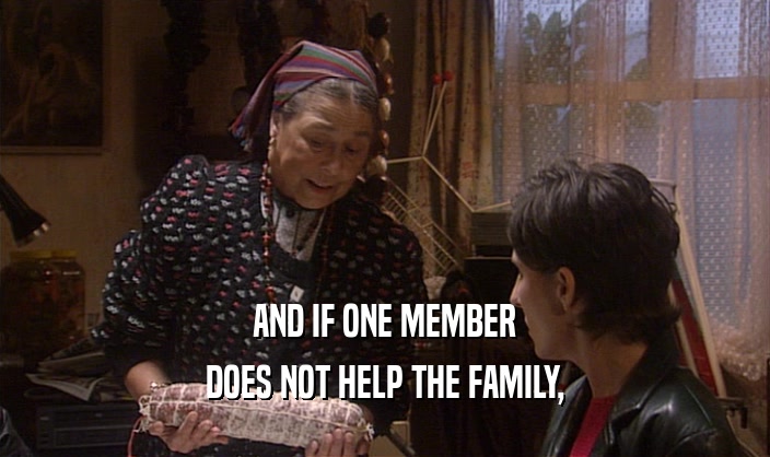 AND IF ONE MEMBER DOES NOT HELP THE FAMILY, 