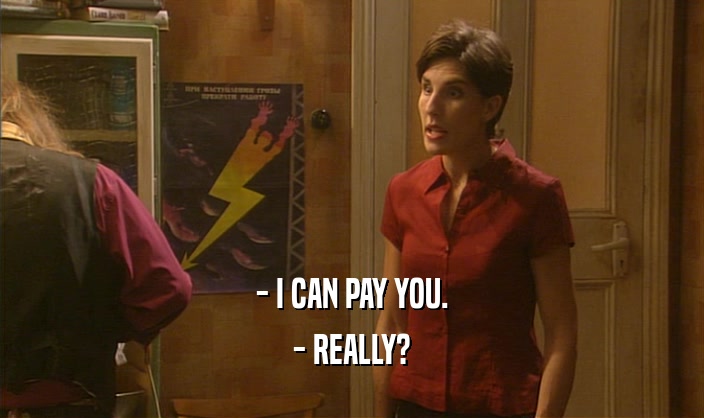 - I CAN PAY YOU. - REALLY? 