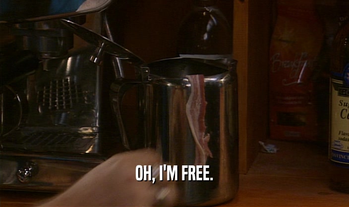 OH, I'M FREE.  