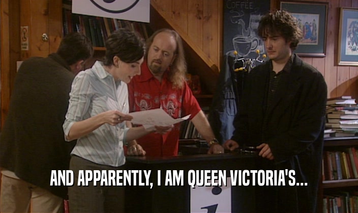 AND APPARENTLY, I AM QUEEN VICTORIA'S...
  