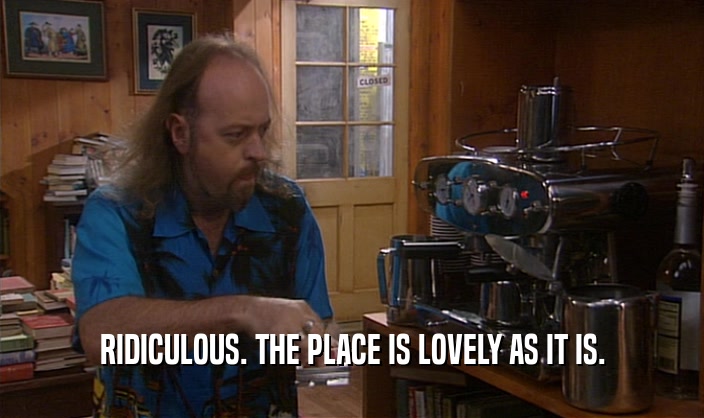 RIDICULOUS. THE PLACE IS LOVELY AS IT IS.  