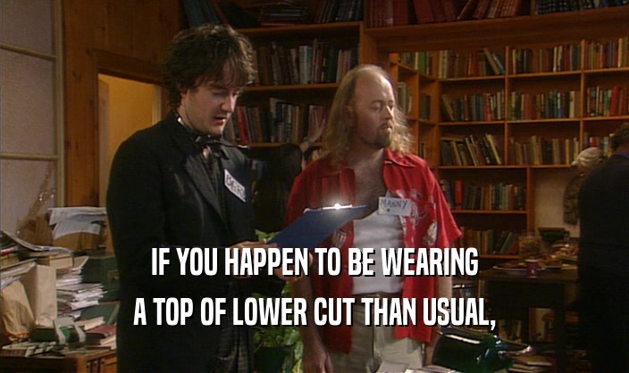 IF YOU HAPPEN TO BE WEARING
 A TOP OF LOWER CUT THAN USUAL,
 