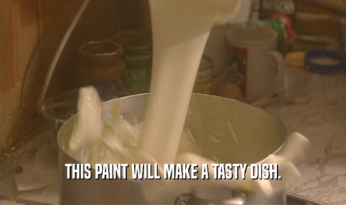 THIS PAINT WILL MAKE A TASTY DISH.
  