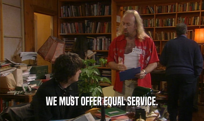 WE MUST OFFER EQUAL SERVICE.  