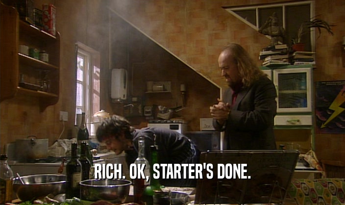 RICH. OK, STARTER'S DONE.  