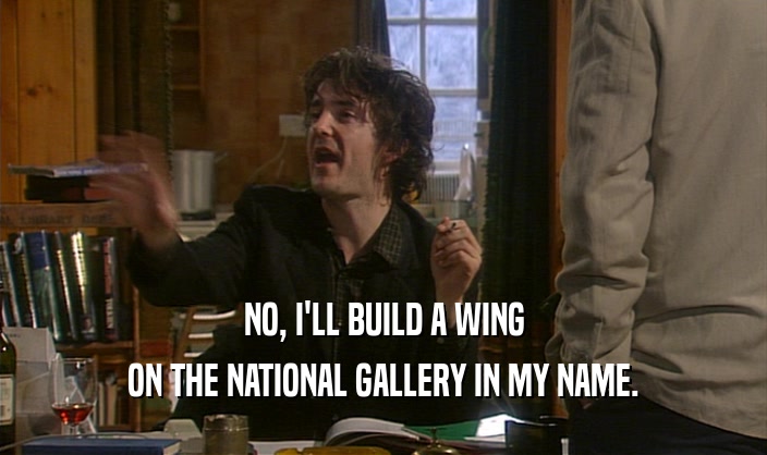 NO, I'LL BUILD A WING ON THE NATIONAL GALLERY IN MY NAME. 