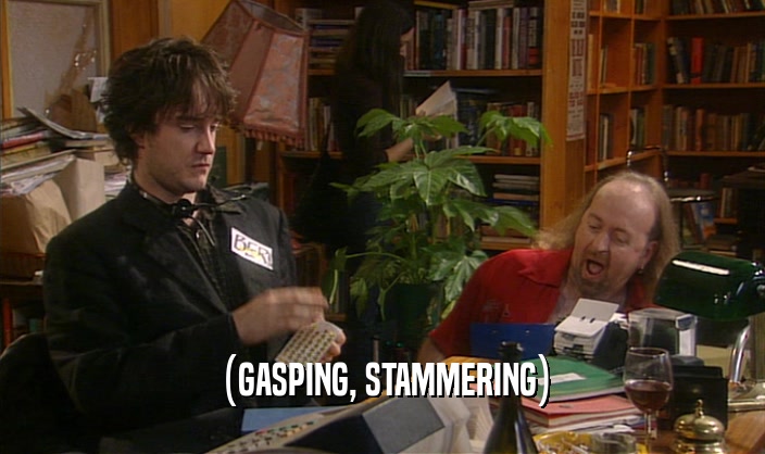 (GASPING, STAMMERING)  