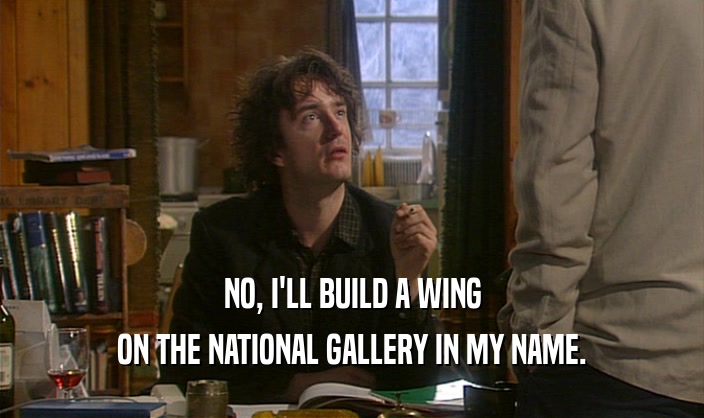 NO, I'LL BUILD A WING ON THE NATIONAL GALLERY IN MY NAME. 