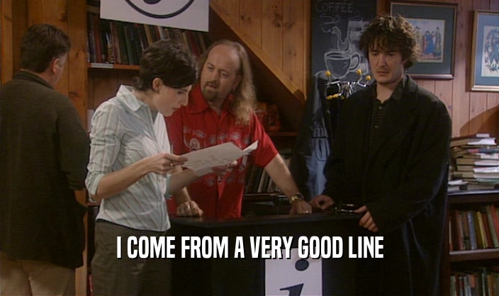 I COME FROM A VERY GOOD LINE  