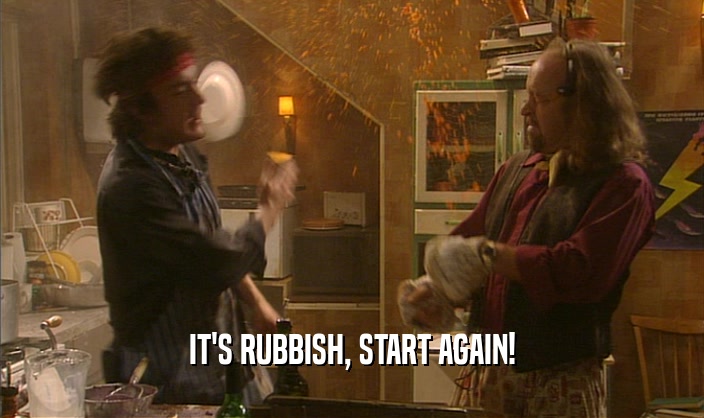 IT'S RUBBISH, START AGAIN!  
