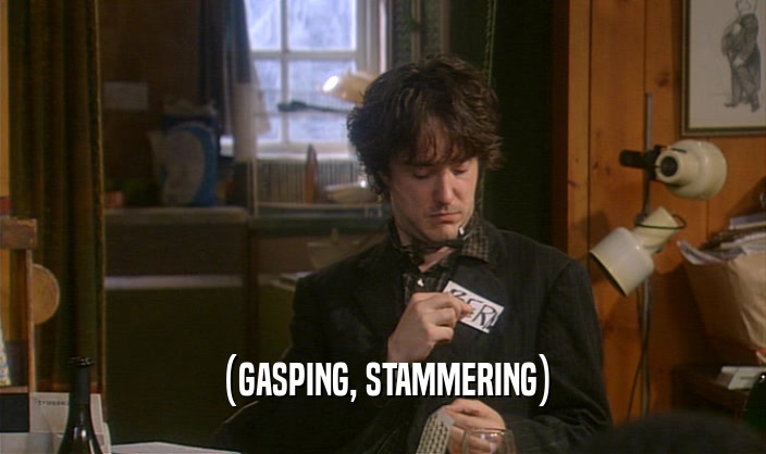 (GASPING, STAMMERING)  