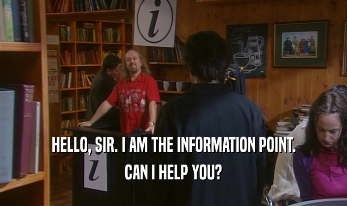 HELLO, SIR. I AM THE INFORMATION POINT. CAN I HELP YOU? 