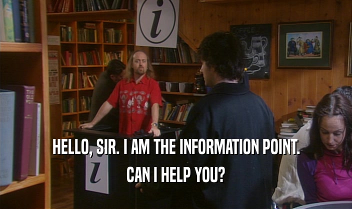 HELLO, SIR. I AM THE INFORMATION POINT. CAN I HELP YOU? 
