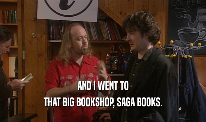 AND I WENT TO
 THAT BIG BOOKSHOP, SAGA BOOKS.
 
