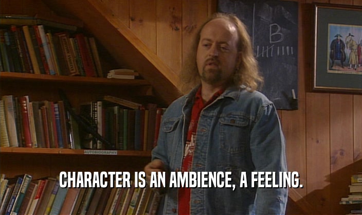 CHARACTER IS AN AMBIENCE, A FEELING.  