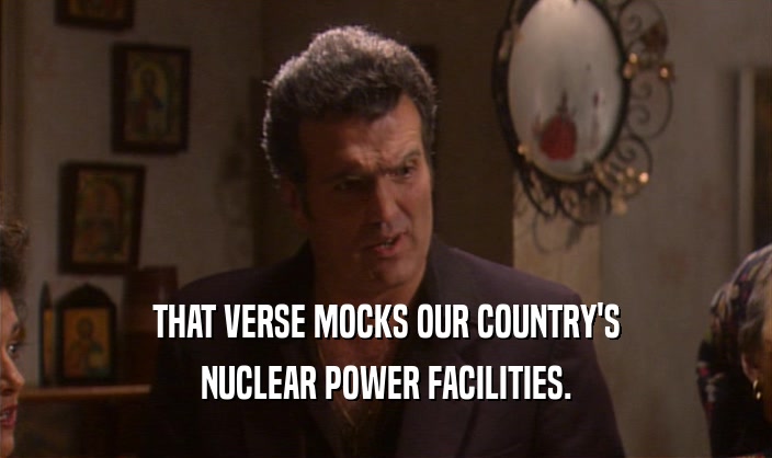 THAT VERSE MOCKS OUR COUNTRY'S NUCLEAR POWER FACILITIES. 