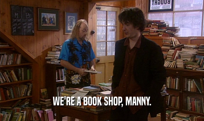 WE'RE A BOOK SHOP, MANNY.  