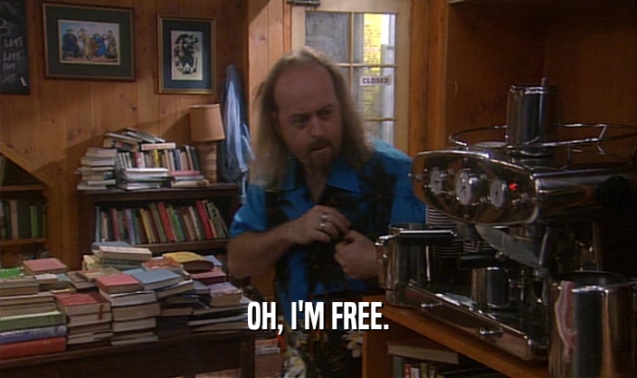 OH, I'M FREE.  