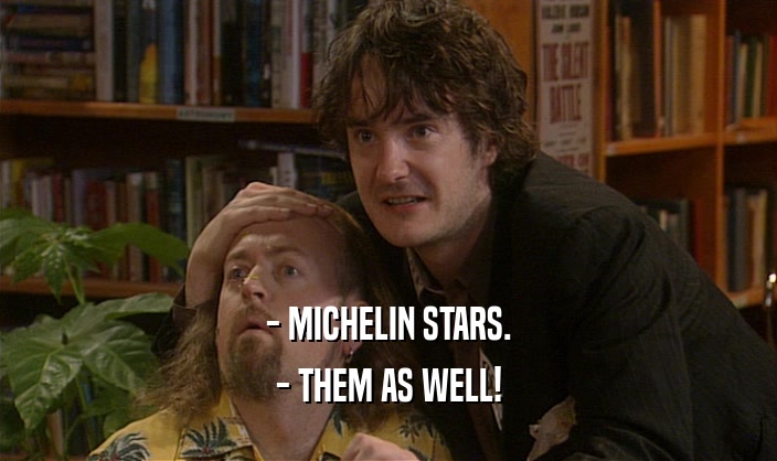 - MICHELIN STARS. - THEM AS WELL! 