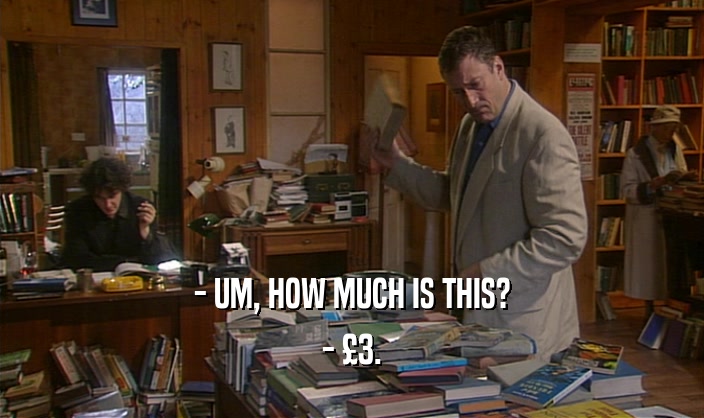 - UM, HOW MUCH IS THIS? - 