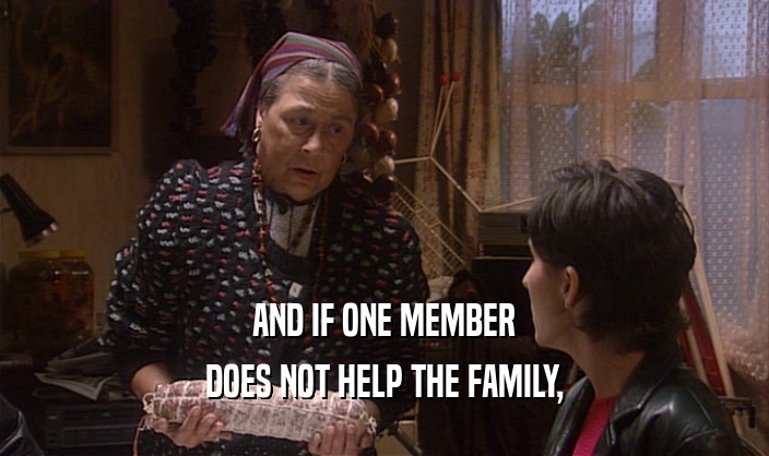 AND IF ONE MEMBER DOES NOT HELP THE FAMILY, 