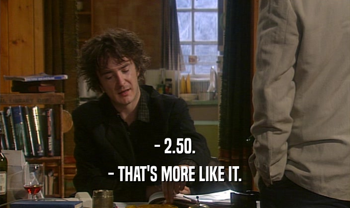 - 2.50. - THAT'S MORE LIKE IT. 
