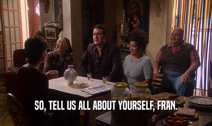 SO, TELL US ALL ABOUT YOURSELF, FRAN.  