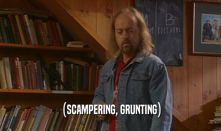 (SCAMPERING, GRUNTING)  